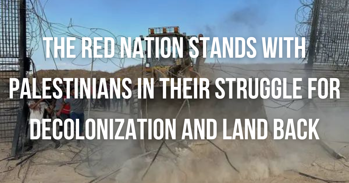 The Red Nation stands with Palestinians in their struggle for decolonization and land back