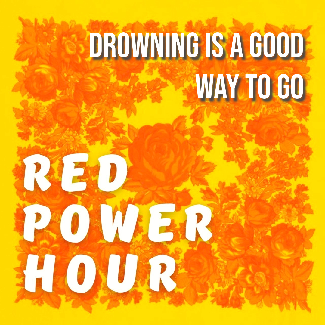 Red Power Hour - Drowning is a good way to go