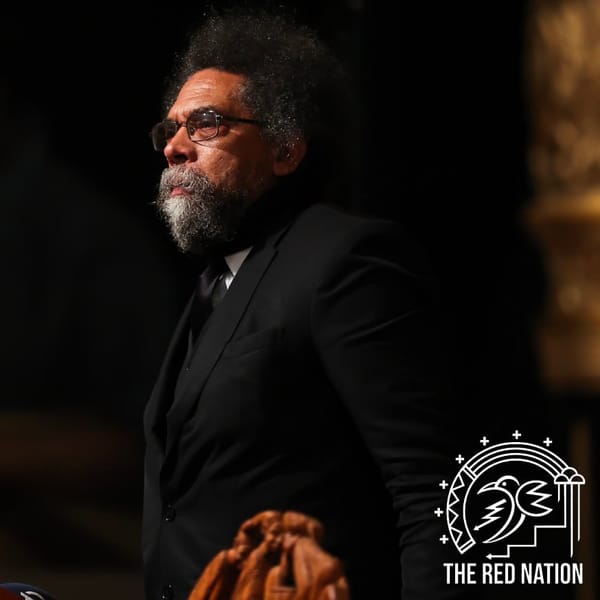 The Red Nation Podcast - The Empire is melting w/ Cornel West