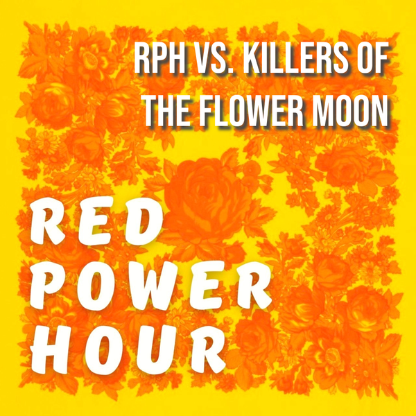 Red Power Hour - RPH vs. Killers of the Flower Moon