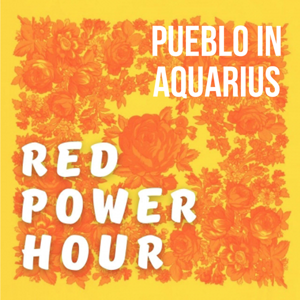 Red Power Hour - Pueblo in Aquarius