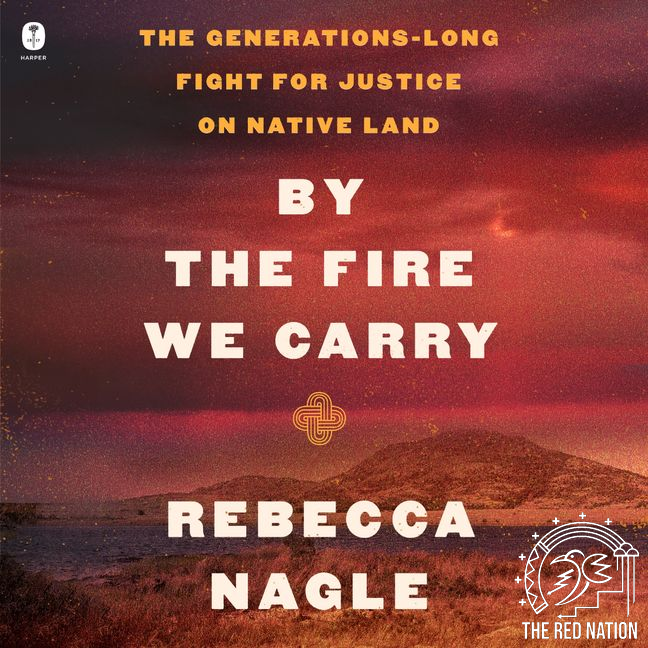 The Red Nation Podcast - By the Fire We Carry w/ Rebecca Nagle