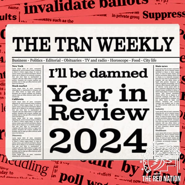 The Red Nation Podcast - I'll be damned, Year in Review 2024