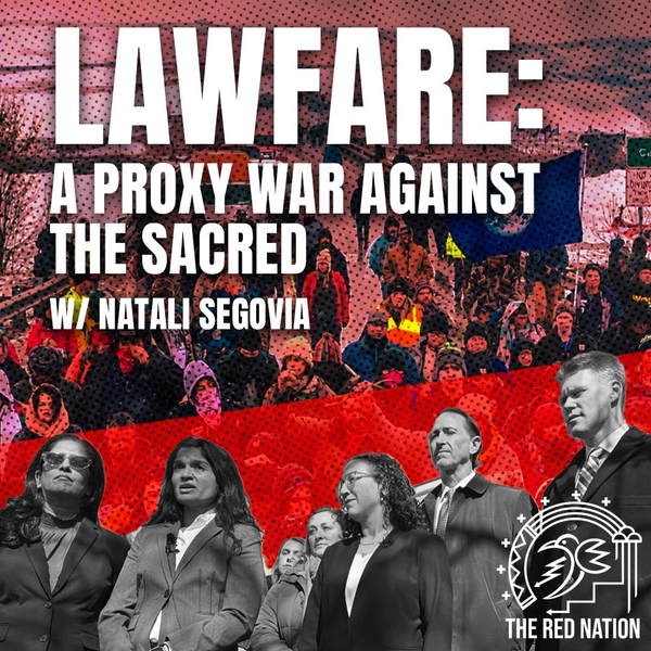The Red Nation Podcast - Lawfare: a proxy war against the Sacred w/ Natali Segovia